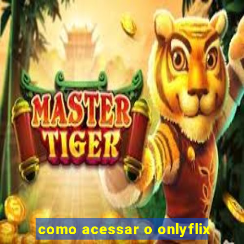 como acessar o onlyflix